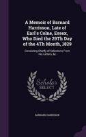 A Memoir of Barnard Harrisson, Late of Earl's Colne, Essex, Who Died the 29Th Day of the 4Th Month, 1829
