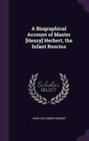 A Biographical Account of Master [Henry] Herbert, the Infant Roscius