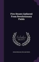 Five Straws Gathered From Revolutionary Fields