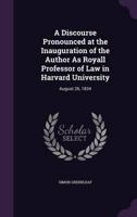 A Discourse Pronounced at the Inauguration of the Author As Royall Professor of Law in Harvard University