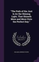 "The Path of the Just Is As the Shining Light, That Shineth More and More Unto the Perfect Day."