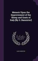 Memoir Upon the Improvement of the Sheep and Goats of Italy [By S. Bannister]