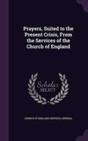 Prayers, Suited to the Present Crisis, From the Services of the Church of England