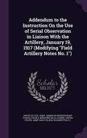 Addendum to the Instruction On the Use of Serial Observation in Liaison With the Artillery, January 19, 1917 (Modifying "Field Artillery Notes No. 1")