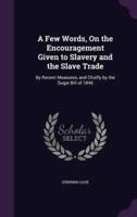 A Few Words, On the Encouragement Given to Slavery and the Slave Trade