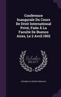 Conférence Inaugurale Du Cours De Droit International Privé, Faite À La Faculté De Buenos Aires, Le 2 Avril 1902