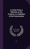 A Letter From a Minister in the Country, to a Member of the Convocation