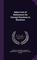Select List of References On Corrupt Practices in Elections