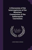 A Discussion of the Interrogatories of the Monetary Commission of the Indianapolis Convention