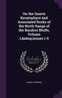 On the Quartz Keratophyre and Associated Rocks of the North Range of the Baraboo Bluffs, Volume 1, Issues 1-5