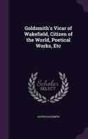 Goldsmith's Vicar of Wakefield, Citizen of the World, Poetical Works, Etc