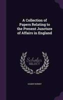 A Collection of Papers Relating to the Present Juncture of Affairs in England
