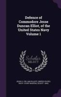 Defence of Commodore Jesse Duncan Elliot, of the United States Navy Volume 1