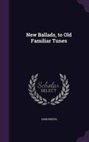 New Ballads, to Old Familiar Tunes