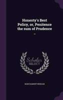 Honesty's Best Policy, or, Penitence the Sum of Prudence ..