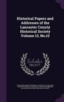 Historical Papers and Addresses of the Lancaster County Historical Society Volume 13, No.10
