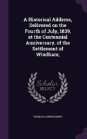 A Historical Address, Delivered on the Fourth of July, 1839, at the Centennial Anniversary, of the Settlement of Windham;