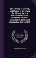 The History of Slavery, and Means of Elevating the African Race. A Discourse Delivered Before the Vermont Colonization Society, at Montpelier, Oct. 15, 1840