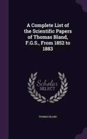 A Complete List of the Scientific Papers of Thomas Bland, F.G.S., From 1852 to 1883