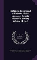 Historical Papers and Addresses of the Lancaster County Historical Society Volume 14, No.5