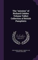 The Mission of Richard Cobden Volume Talbot Collection of British Pamphlets