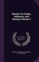 Slavery. Its Origin, Influence, and Destiny Volume 2