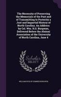 The Necessity of Preserving the Memorials of the Past and of Transmitting to Posterity a Just and Impartial History of North Carolina. An Address by Col. Wm. H.S. Burgwyn, Delivered Before the Alumni Association of the University of North Carolina, June 4