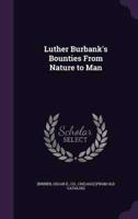 Luther Burbank's Bounties From Nature to Man