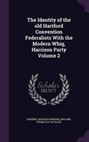 The Identity of the Old Hartford Convention Federalists With the Modern Whig, Harrison Party Volume 2