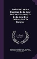 Arrêts De La Cour Suprème, De La Cour De Vice-Amirauté, Et De La Cour Des Faillites De L'ile Maurice