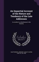 An Impartial Account of the Nature and Tendency of the Late Addresses