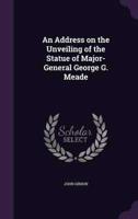 An Address on the Unveiling of the Statue of Major-General George G. Meade