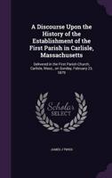 A Discourse Upon the History of the Establishment of the First Parish in Carlisle, Massachusetts