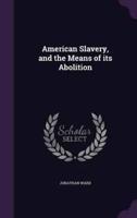 American Slavery, and the Means of Its Abolition