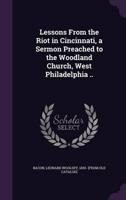 Lessons From the Riot in Cincinnati, a Sermon Preached to the Woodland Church, West Philadelphia ..