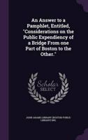 An Answer to a Pamphlet, Entitled, "Considerations on the Public Expendiency of a Bridge From One Part of Boston to the Other."