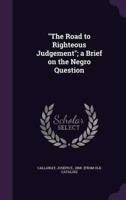 "The Road to Righteous Judgement"; a Brief on the Negro Question