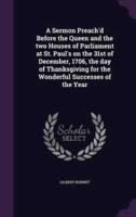 A Sermon Preach'd Before the Queen and the Two Houses of Parliament at St. Paul's on the 31st of December, 1706, the Day of Thanksgiving for the Wonderful Successes of the Year