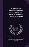 In Memoriam. Memorial Services, on the Day of the Burial of President James A. Garfield