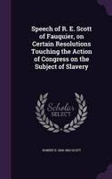 Speech of R. E. Scott of Fauquier, on Certain Resolutions Touching the Action of Congress on the Subject of Slavery