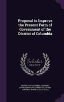 Proposal to Improve the Present Form of Government of the District of Columbia