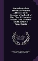 Proceedings of the Senate and Obituary Addresses on the Occasion of the Death of Hon. Chas. H. Paulson, a Senator From the Forty-Fourth District of Pennsylvania