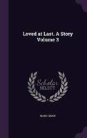 Loved at Last. A Story Volume 3