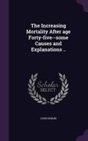 The Increasing Mortality After Age Forty-Five--Some Causes and Explanations ..