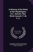 A History of the Work in the Washington, D.C., District. War Work Council, Y. M. C. A.
