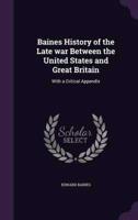 Baines History of the Late War Between the United States and Great Britain