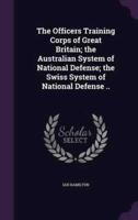 The Officers Training Corps of Great Britain; the Australian System of National Defense; the Swiss System of National Defense ..