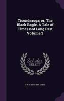 Ticonderoga; or, The Black Eagle. A Tale of Times Not Long Past Volume 2