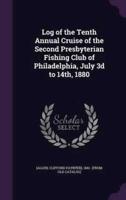 Log of the Tenth Annual Cruise of the Second Presbyterian Fishing Club of Philadelphia, July 3D to 14Th, 1880