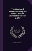 The Making of Modern Germany; Six Public Lectures Delivered in Chicago in 1915